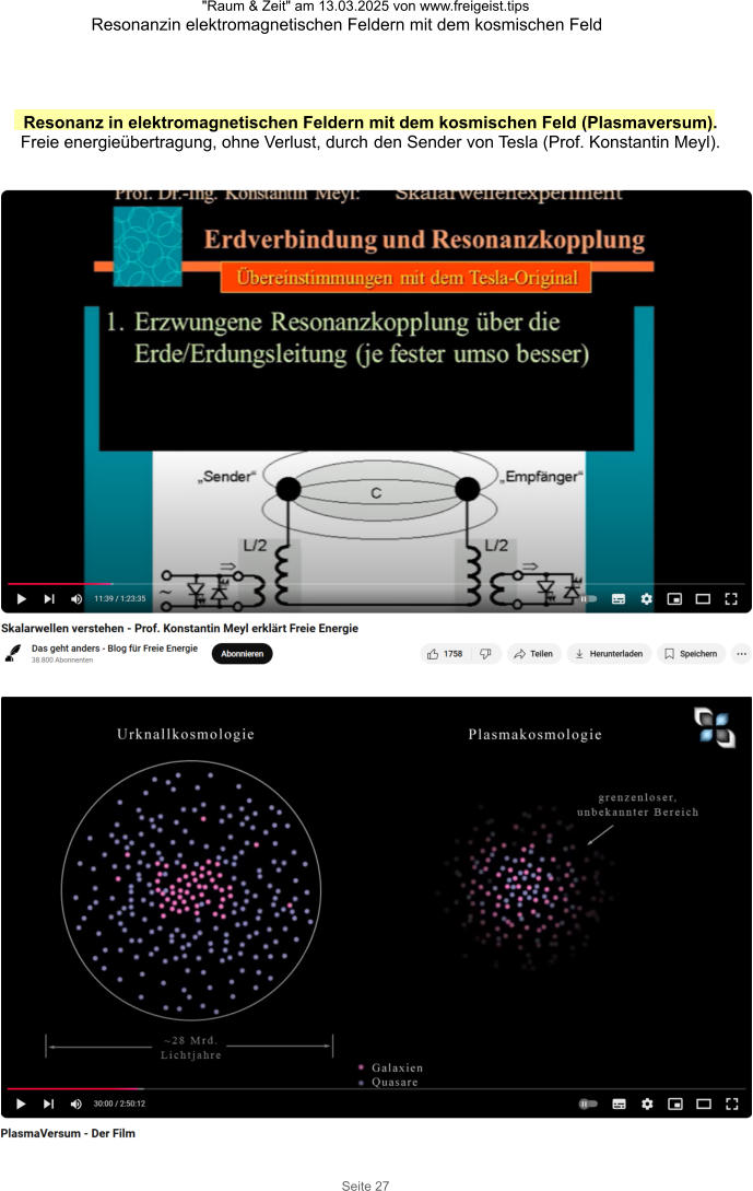 "Raum & Zeit" am 13.03.2025 von www.freigeist.tips Resonanzin elektromagnetischen Feldern mit dem kosmischen Feld Seite 27 Resonanz in elektromagnetischen Feldern mit dem kosmischen Feld (Plasmaversum). Freie energieübertragung, ohne Verlust, durch den Sender von Tesla (Prof. Konstantin Meyl).