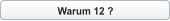 Warum 12 ?